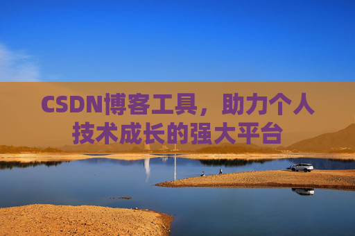 CSDN博客工具，助力个人技术成长的强大平台